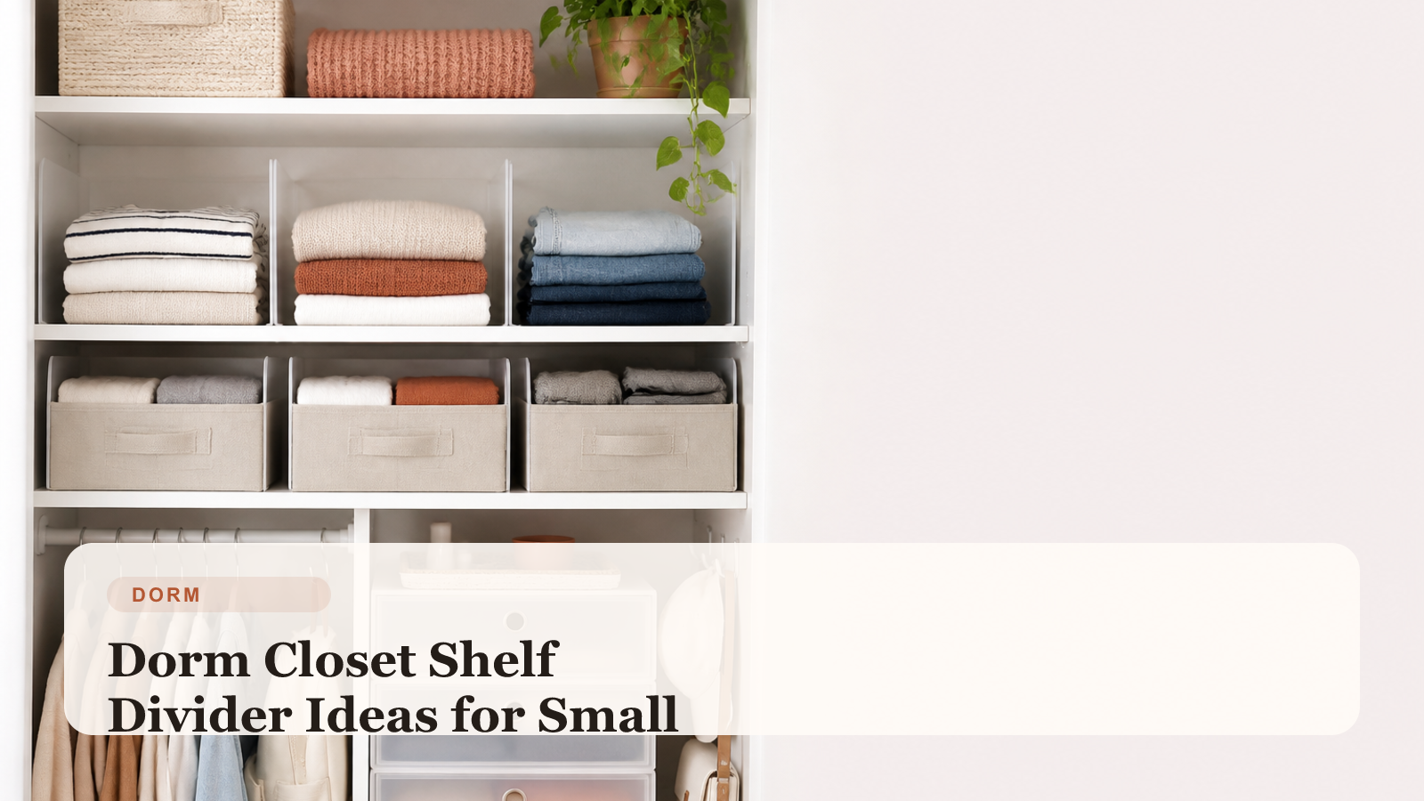 Dorm closet shelves with dividers, folded clothing stacks, baskets, and tidy small-room closet storage